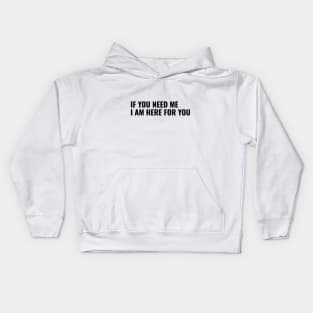 If You Need Me, I am Here For You Kids Hoodie